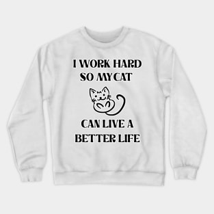 I Work Hard So My Cat Can Live A Better Life Crewneck Sweatshirt